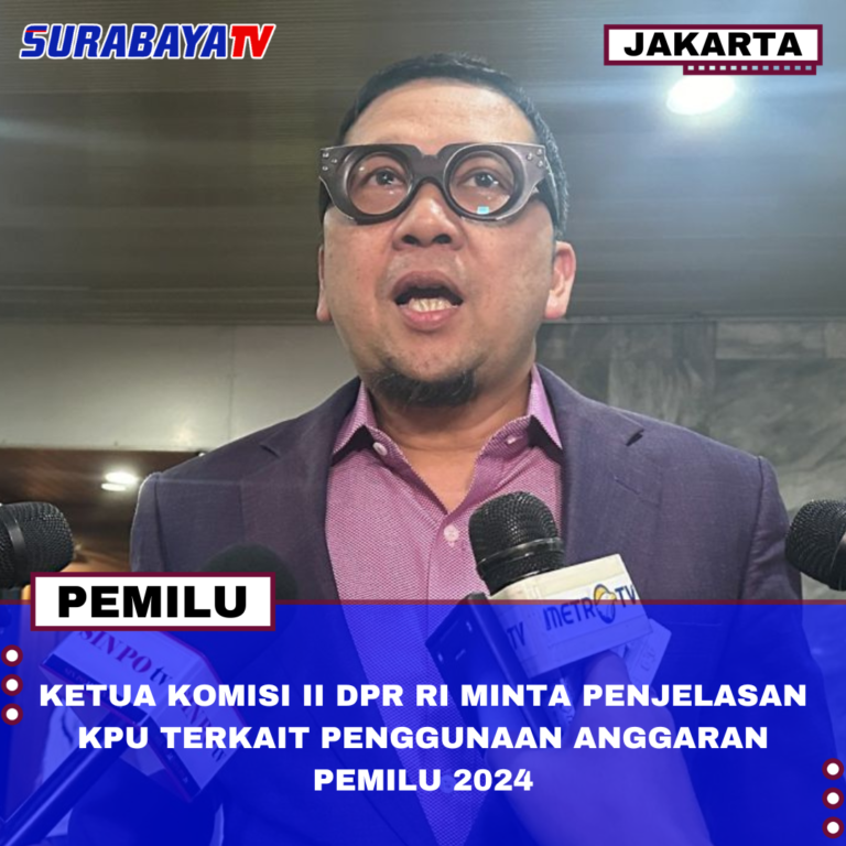 KETUA KOMISI II DPR RI MINTA PENJELASAN KPU TERKAIT PENGGUNAAN ANGGARAN PEMILU 2024