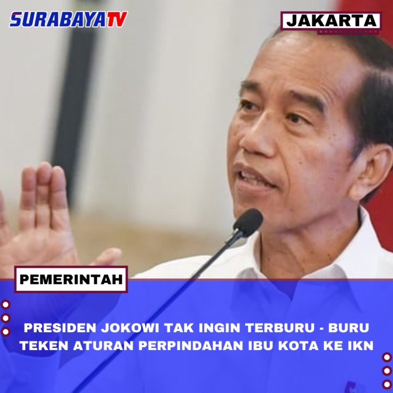 PRESIDEN JOKOWI TAK INGIN TERBURU – BURU TEKEN ATURAN PERPINDAHAN IBU KOTA KE IKN