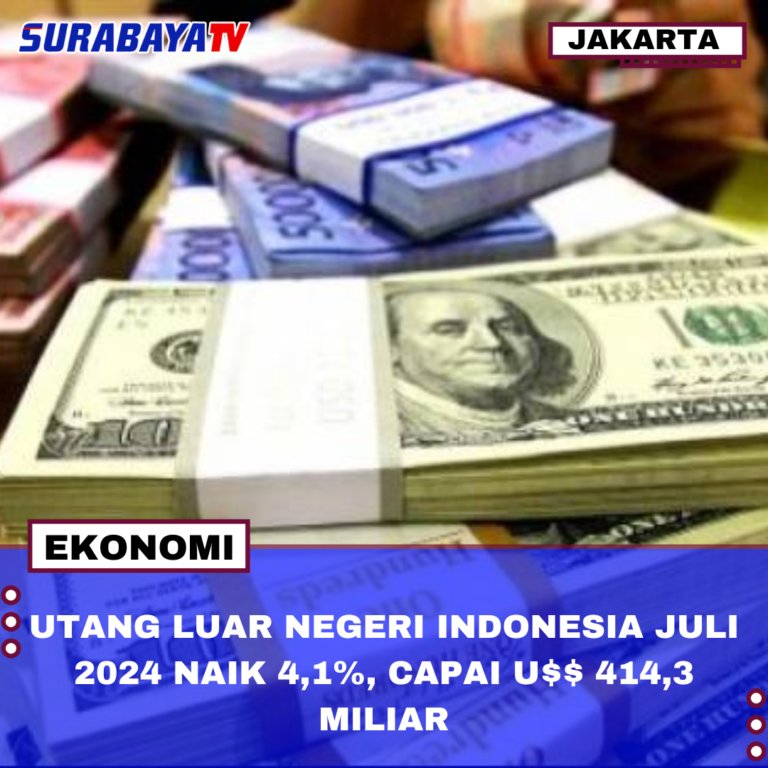 UTANG LUAR NEGERI INDONESIA JULI 2024 NAIK 4,1%, CAPAI U$$ 414,3 MILIAR