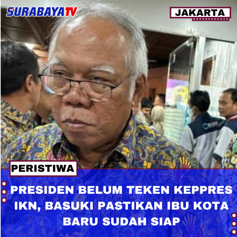 PRESIDEN BELUM TEKEN KEPPRES IKN, BASUKI PASTIKAN IBU KOTA BARU SUDAH SIAP